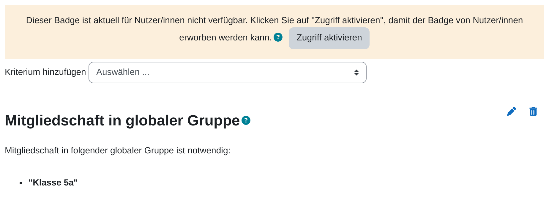 Die Seite Kriterien eines Badges: oben ein oranger Kasten mit dem Hinweis, dass der Badge nicht verfügbar ist, und der Schaltfläche Zugriff aktivieren. Darunter das Auswahlfeld Kriterium hinzufügen und das gesetzte Kriterium Mitgliedschaft in globaler Gruppe mit dem Eintrag „Klasse 5a“.