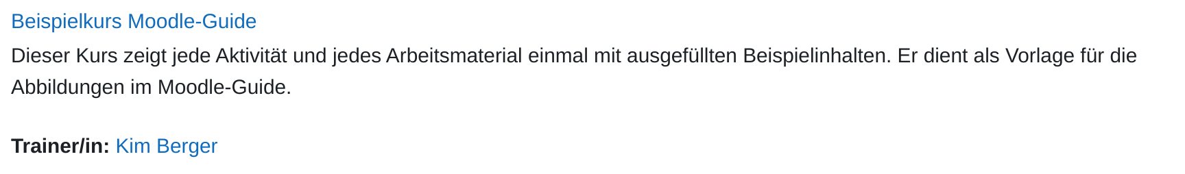 Ausschnitt aus der Übersicht eines Kursbereichs. Unter dem verlinkten Kurstitel „Beispielkurs Moodle-Guide“ steht die Kursbeschreibung, darunter die Zeile „Trainer/in: Kim Berger“ mit dem Namen als Link.