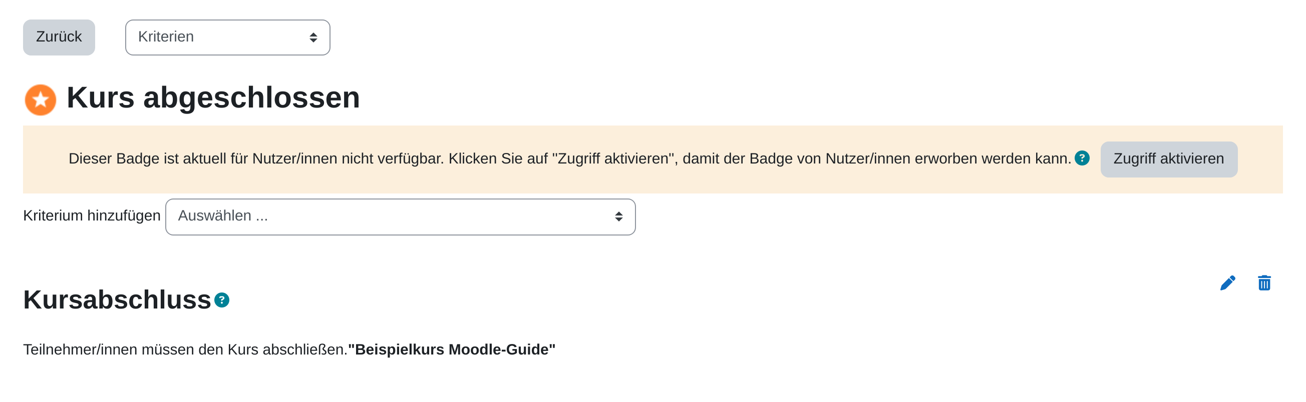 Seite „Kriterien“ des Badges „Kurs abgeschlossen“: ein oranger Kasten mit dem Hinweis, dass der Badge nicht verfügbar ist, und der Schaltfläche „Zugriff aktivieren“. Darunter das Auswahlfeld „Kriterium hinzufügen“ und das angelegte Kriterium „Kursabschluss“ mit Stift und Papierkorb